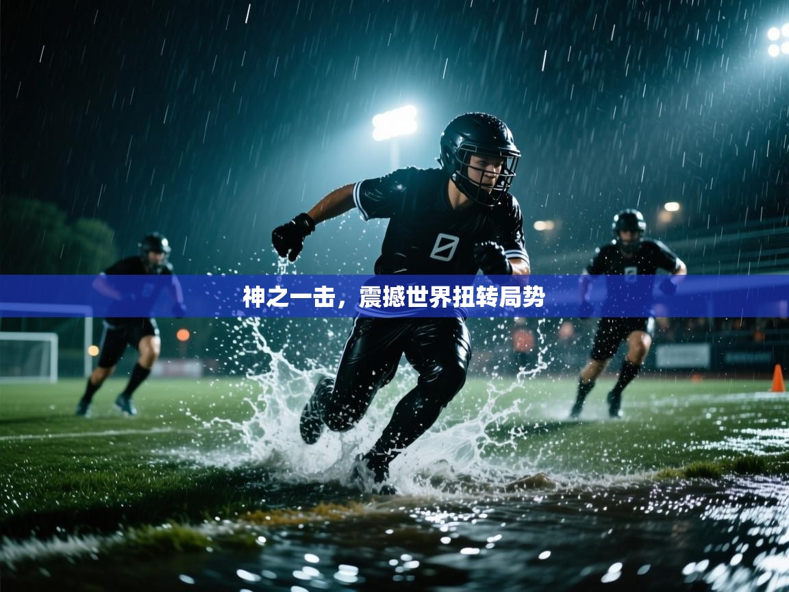 开云体育官方版下载-神之一击,震撼世界扭转局势 第3张