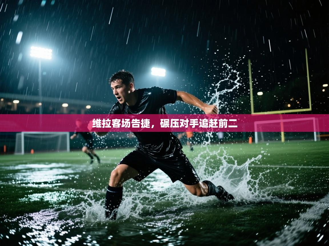 开云手机版-维拉客场告捷,碾压对手追赶前二 第1张